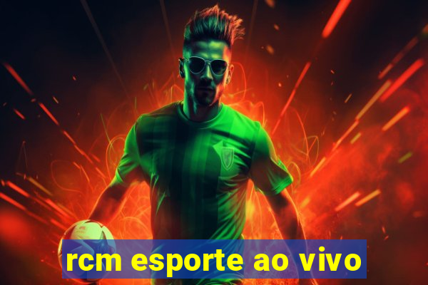 rcm esporte ao vivo